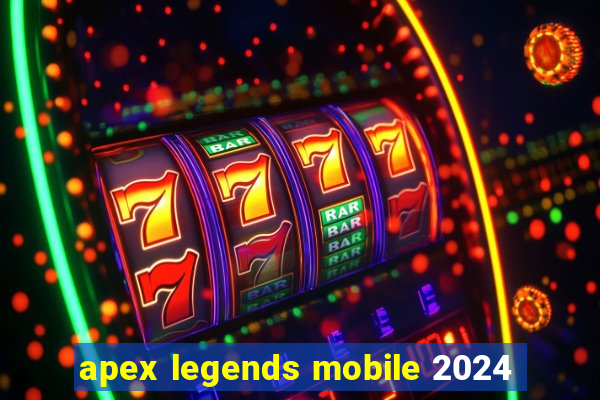 apex legends mobile 2024